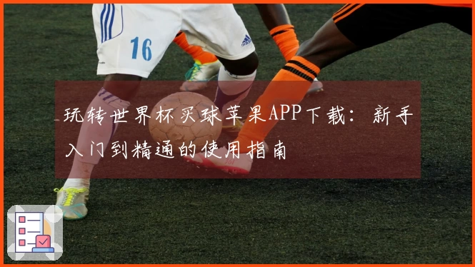 玩转世界杯买球苹果APP下载：新手入门到精通的使用指南