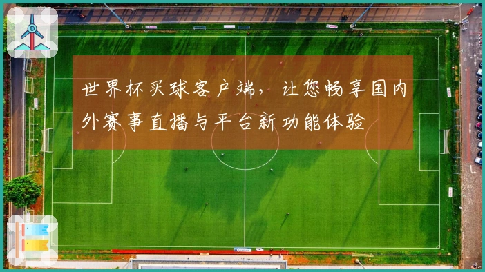 世界杯买球客户端，让您畅享国内外赛事直播与平台新功能体验