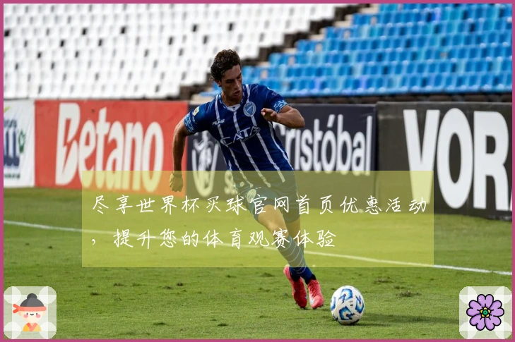尽享世界杯买球官网首页优惠活动，提升您的体育观赛体验