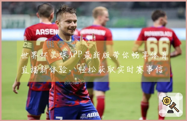 世界杯买球APP最新版带你畅享体育直播新体验，轻松获取实时赛事信息