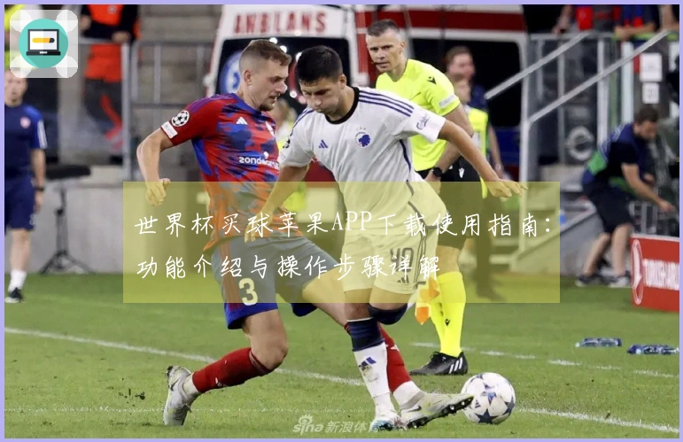 世界杯买球苹果APP下载使用指南:功能介绍与操作步骤详解